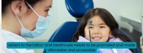 Letters to the Editor Oral healthcare needs to be promoted and made affordable and accessible
